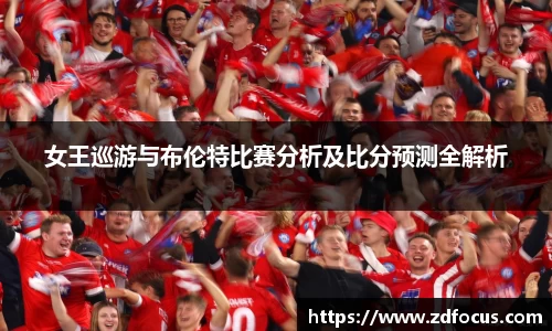 女王巡游与布伦特比赛分析及比分预测全解析